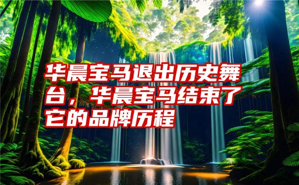 华晨宝马退出历史舞台，华晨宝马结束了它的品牌历程