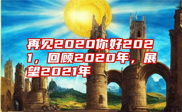 再见2020你好2021，回顾2020年，展望2021年