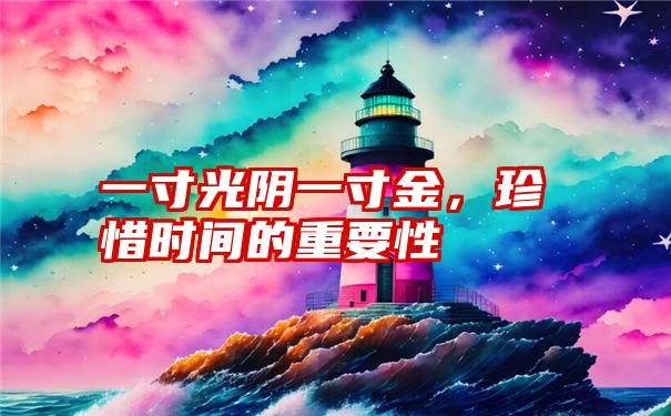 一寸光阴一寸金，珍惜时间的重要性