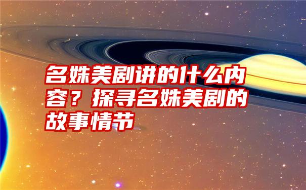 名姝美剧讲的什么内容？探寻名姝美剧的故事情节