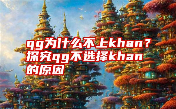 qg为什么不上khan？探究qg不选择khan的原因