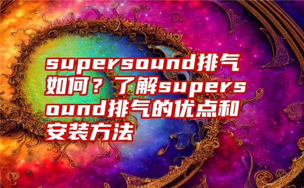 supersound排气如何？了解supersound排气的优点和安装方法