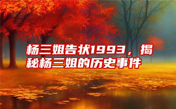 杨三姐告状1993，揭秘杨三姐的历史事件