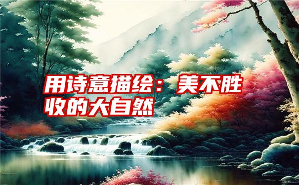 用诗意描绘：美不胜收的大自然