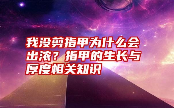 我没剪指甲为什么会出浓？指甲的生长与厚度相关知识