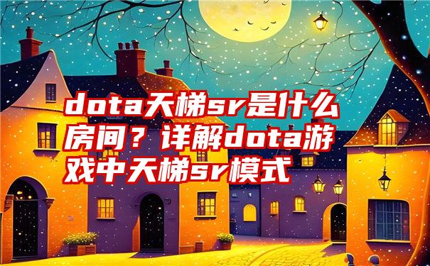 dota天梯sr是什么房间？详解dota游戏中天梯sr模式