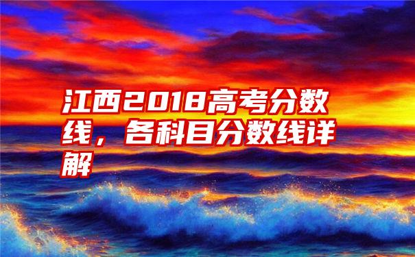 江西2018高考分数线，各科目分数线详解