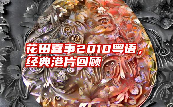 花田喜事2010粤语，经典港片回顾