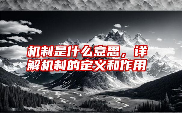 机制是什么意思，详解机制的定义和作用