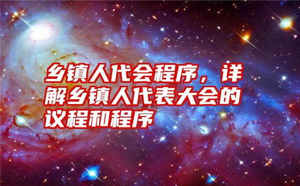乡镇人代会程序，详解乡镇人代表大会的议程和程序