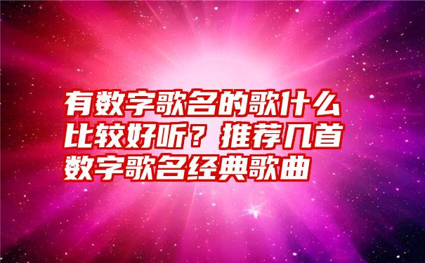 有数字歌名的歌什么比较好听？推荐几首数字歌名经典歌曲