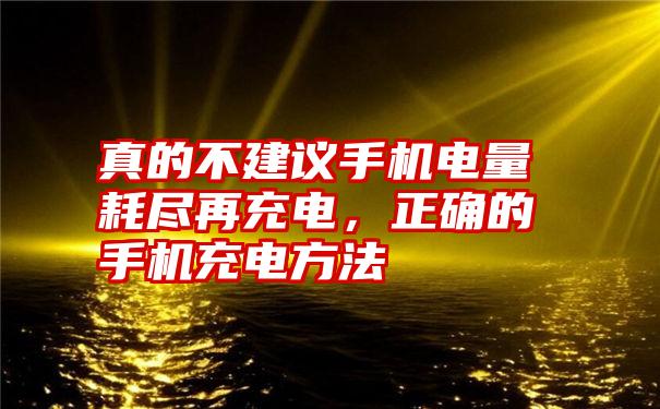 真的不建议手机电量耗尽再充电，正确的手机充电方法