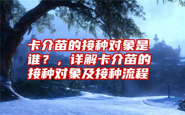 卡介苗的接种对象是谁？，详解卡介苗的接种对象及接种流程