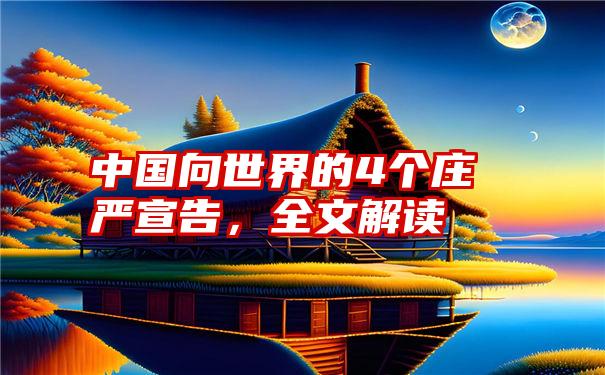 中国向世界的4个庄严宣告，全文解读