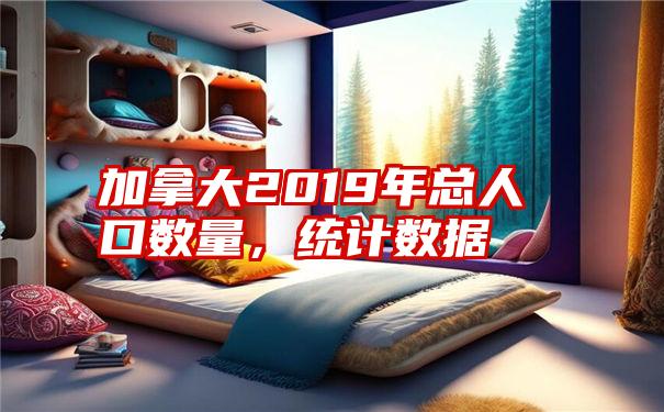 加拿大2019年总人口数量,统计数据