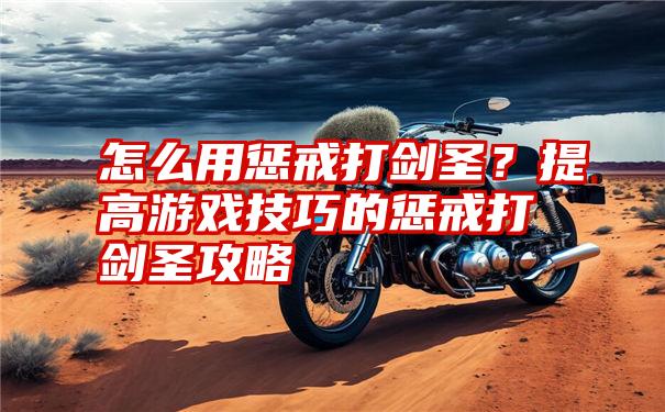 怎么用惩戒打剑圣？提高游戏技巧的惩戒打剑圣攻略