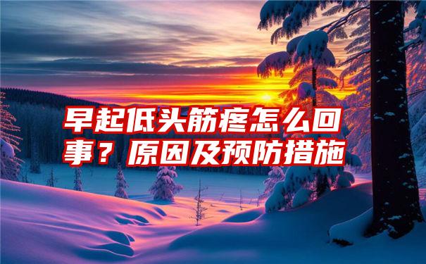 早起低头筋疼怎么回事？原因及预防措施