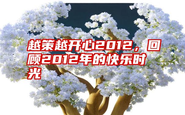 越策越开心2012，回顾2012年的快乐时光