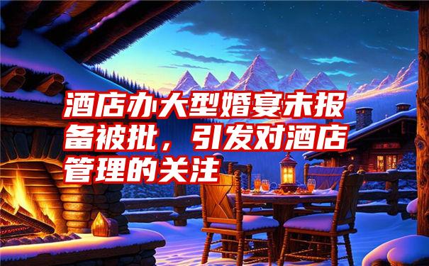 酒店办大型婚宴未报备被批,引发对酒店管理的关注