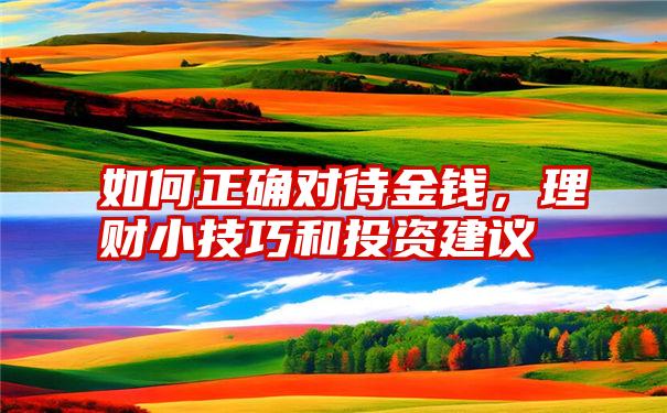 如何正确对待金钱，理财小技巧和投资建议