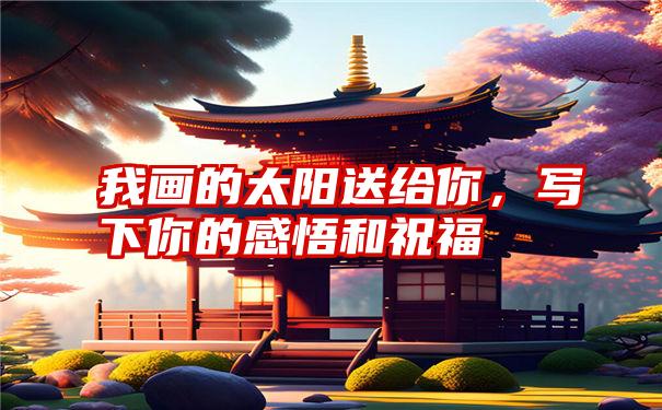 我画的太阳送给你,写下你的感悟和祝福