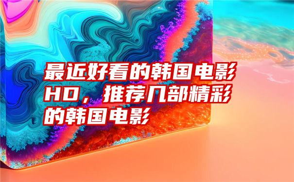 最近好看的韩国电影HD，推荐几部精彩的韩国电影