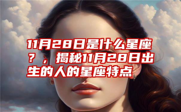 11月28日是什么星座？，揭秘11月28日出生的人的星座特点