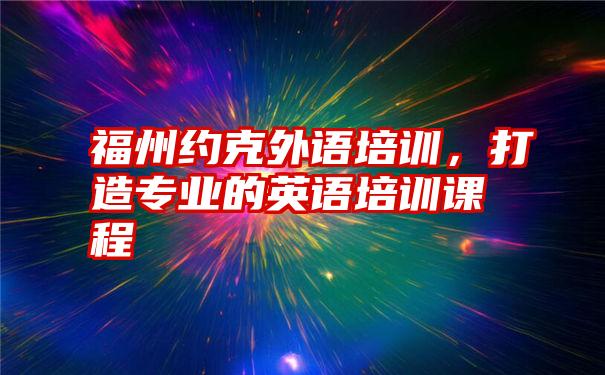 福州约克外语培训,打造专业的英语培训课程