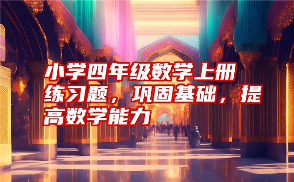 小学四年级数学上册练习题，巩固基础，提高数学能力