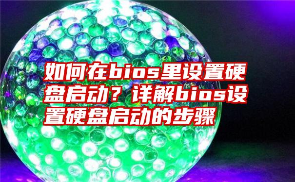 如何在bios里设置硬盘启动？详解bios设置硬盘启动的步骤