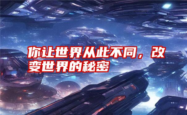 你让世界从此不同,改变世界的秘密