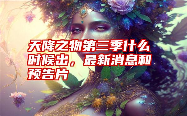 天降之物第三季什么时候出，最新消息和预告片