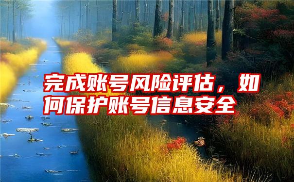 完成账号风险评估,如何保护账号信息安全
