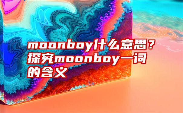 moonboy什么意思？探究moonboy一词的含义