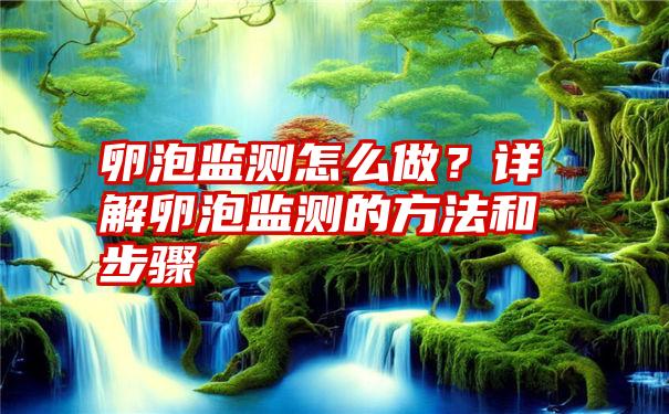 卵泡监测怎么做？详解卵泡监测的方法和步骤