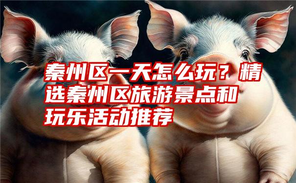 秦州区一天怎么玩?精选秦州区旅游景点和玩乐活动推荐