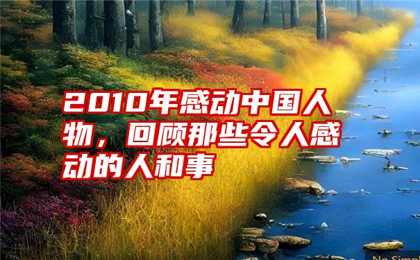 2010年感动中国人物，回顾那些令人感动的人和事