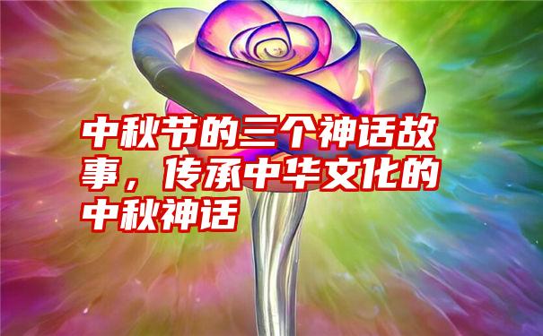 中秋节的三个神话故事，传承中华文化的中秋神话