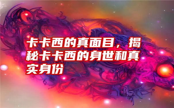 卡卡西的真面目,揭秘卡卡西的身世和真实身份