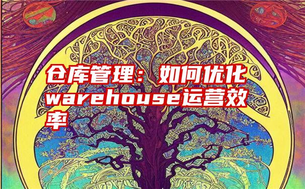 仓库管理：如何优化warehouse运营效率