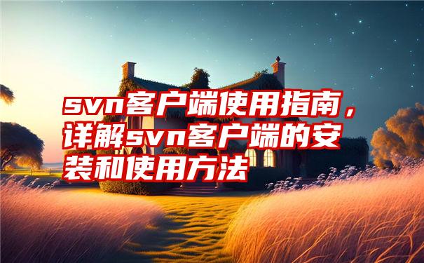 svn客户端使用指南，详解svn客户端的安装和使用方法