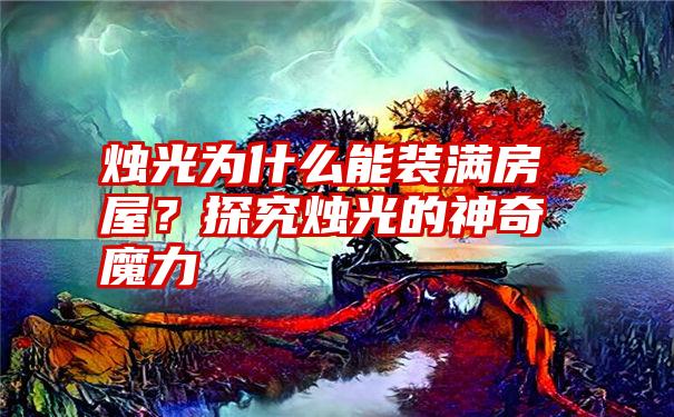 烛光为什么能装满房屋？探究烛光的神奇魔力