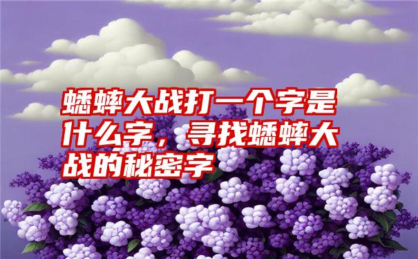 蟋蟀大战打一个字是什么字，寻找蟋蟀大战的秘密字