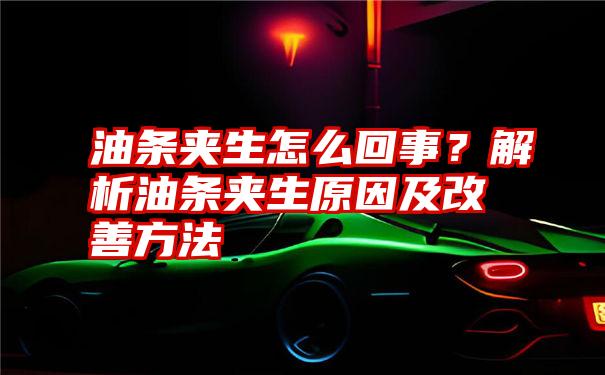 油条夹生怎么回事？解析油条夹生原因及改善方法