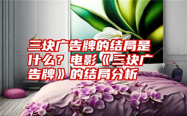 三块广告牌的结局是什么？电影《三块广告牌》的结局分析