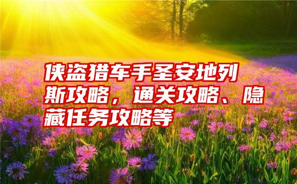 侠盗猎车手圣安地列斯攻略，通关攻略、隐藏任务攻略等