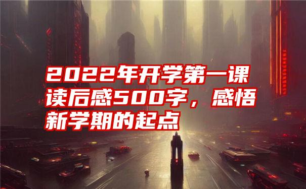 2022年开学第一课读后感500字，感悟新学期的起点