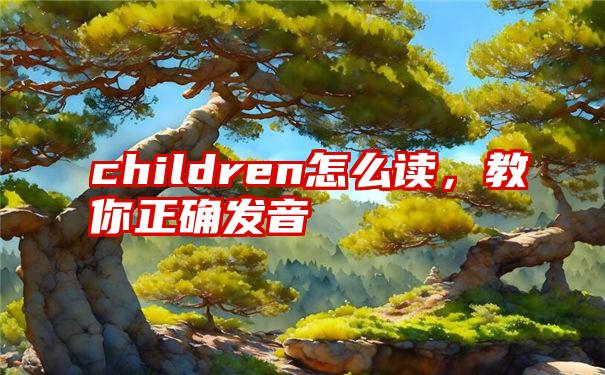 children怎么读，教你正确发音