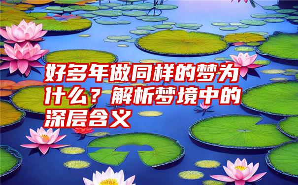 好多年做同样的梦为什么？解析梦境中的深层含义