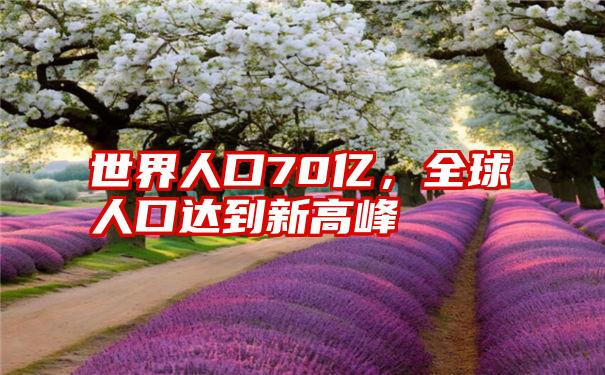 世界人口70亿，全球人口达到新高峰